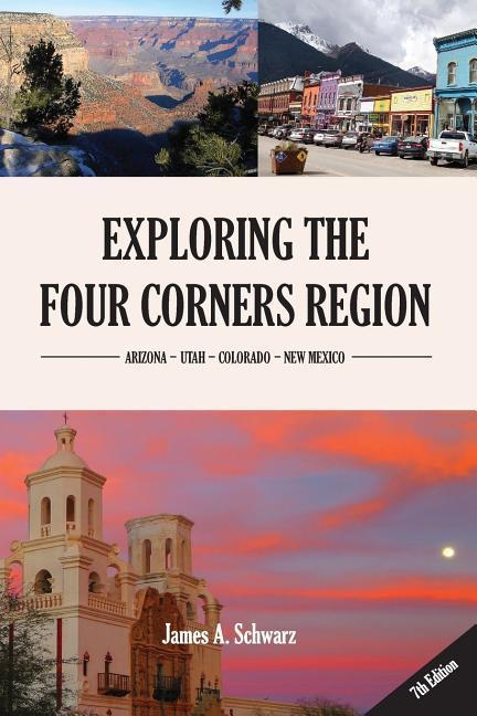 Exploring the Four Corners Region - 8th Edition: A Guide to the Southwestern United States Region of Arizona Southern Utah Southern Colorado & North