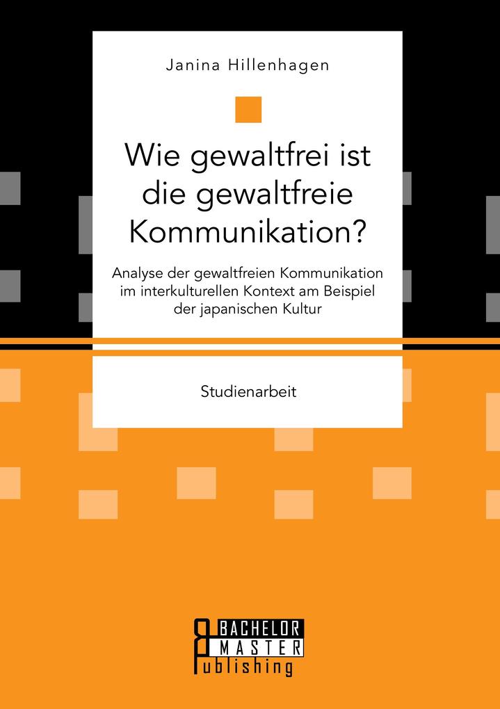 Wie gewaltfrei ist die gewaltfreie Kommunikation? Analyse der gewaltfreien Kommunikation im interkulturellen Kontext am Beispiel der japanischen Kultur