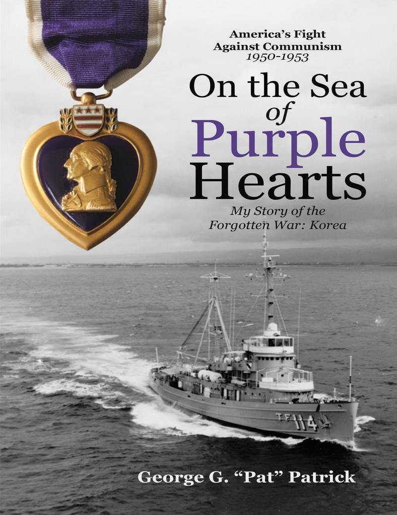 On the Sea of Purple Hearts: My Story of the Forgotten War: Korea