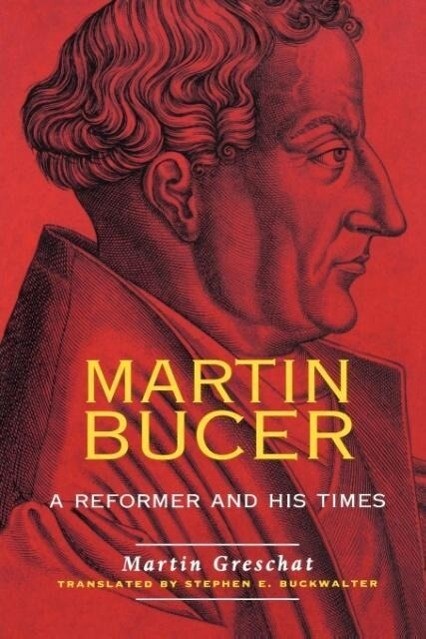 Martin Bucer: A Reformer and His Times - Martin Greschat
