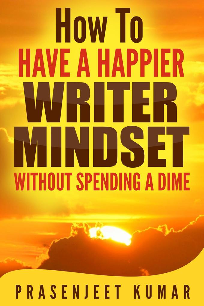How to Have a Happier Writer Mindset Without Spending a Dime (Self-Publishing Without Spending a Dime #4)
