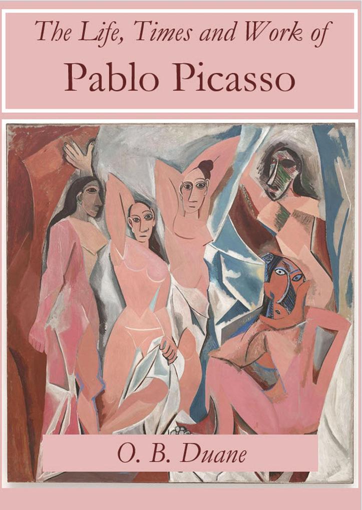 The Life Times and Work of Pablo Picasso