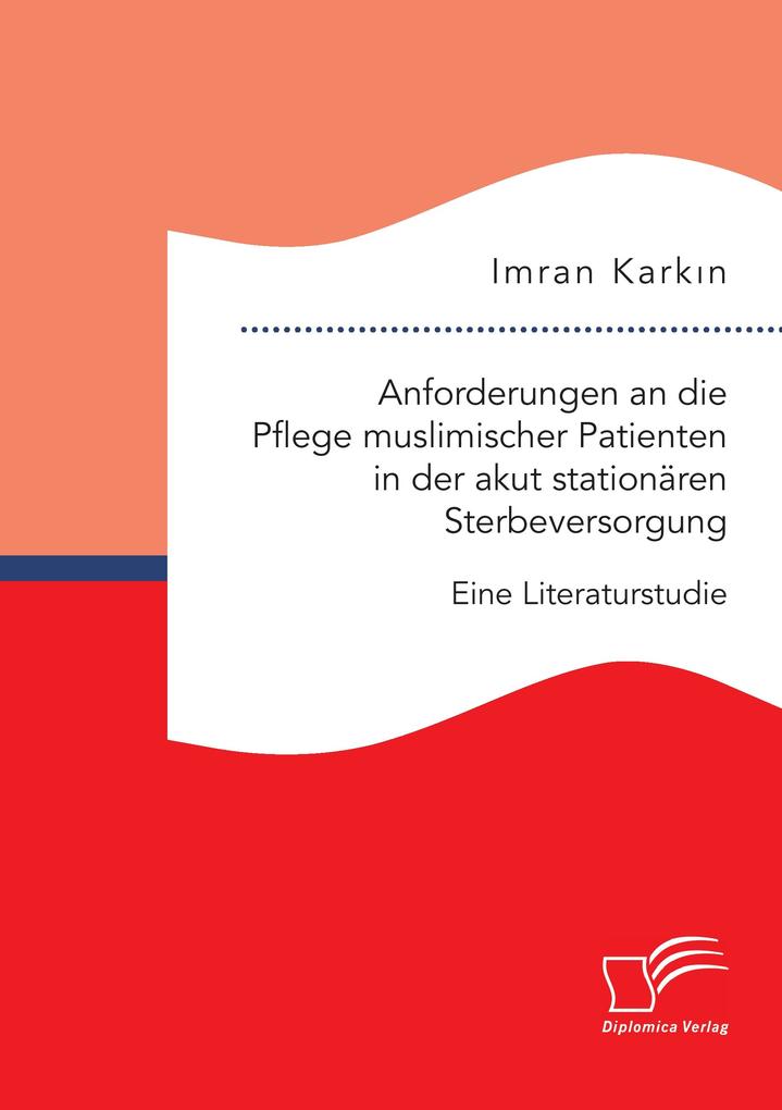 Anforderungen an die Pflege muslimischer Patienten in der akut stationären Sterbeversorgung. Eine Literaturstudie