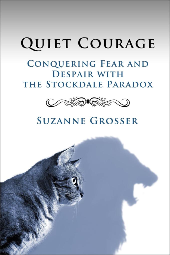 Quiet Courage: Conquering Fear and Despair with the Stockdale Paradox (Healing For Life #2)