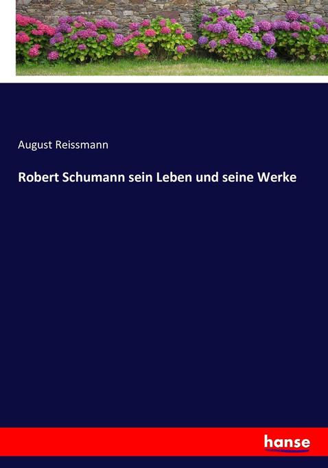 Robert Schumann sein Leben und seine Werke