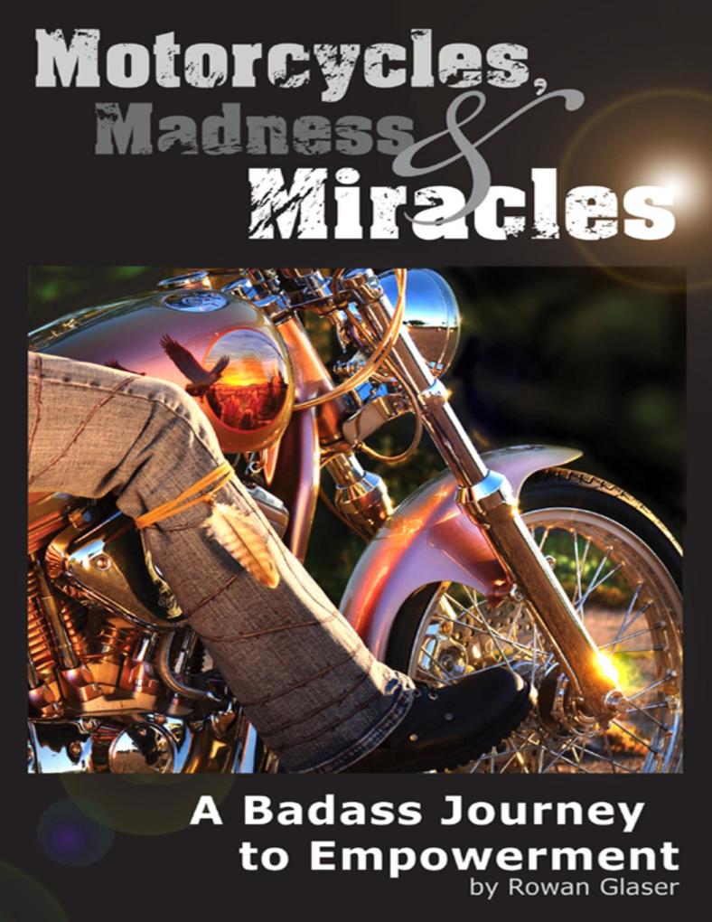 Motorcycles Madness & Miracles - A Badass Journey to Empowerment