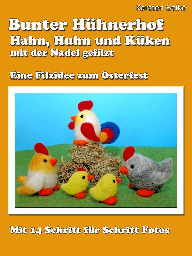 Bunter Hühnerhof - Hahn Huhn und Küken mit der Nadel gefilzt