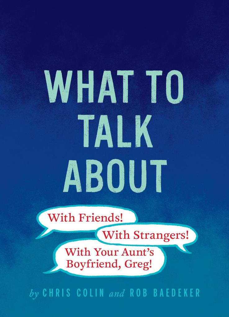 What to Talk About: With Friends With Strangers With Your Aunt‘s Boyfriend Greg
