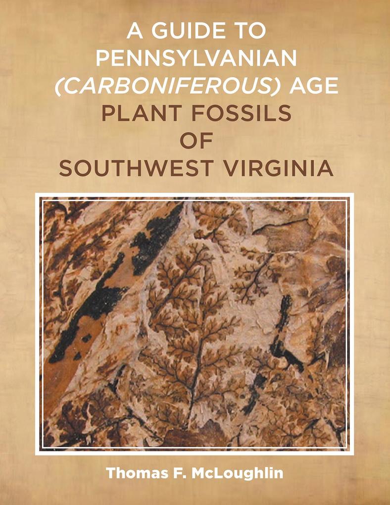 A Guide to Pennsylvanian Carboniferous-Age Plant Fossils of Southwest Virginia.