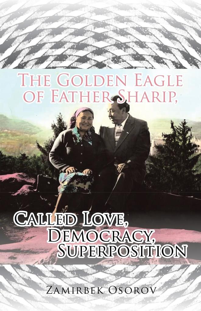 The Golden Eagle of Father Sharip Called Love Democracy Superposition.