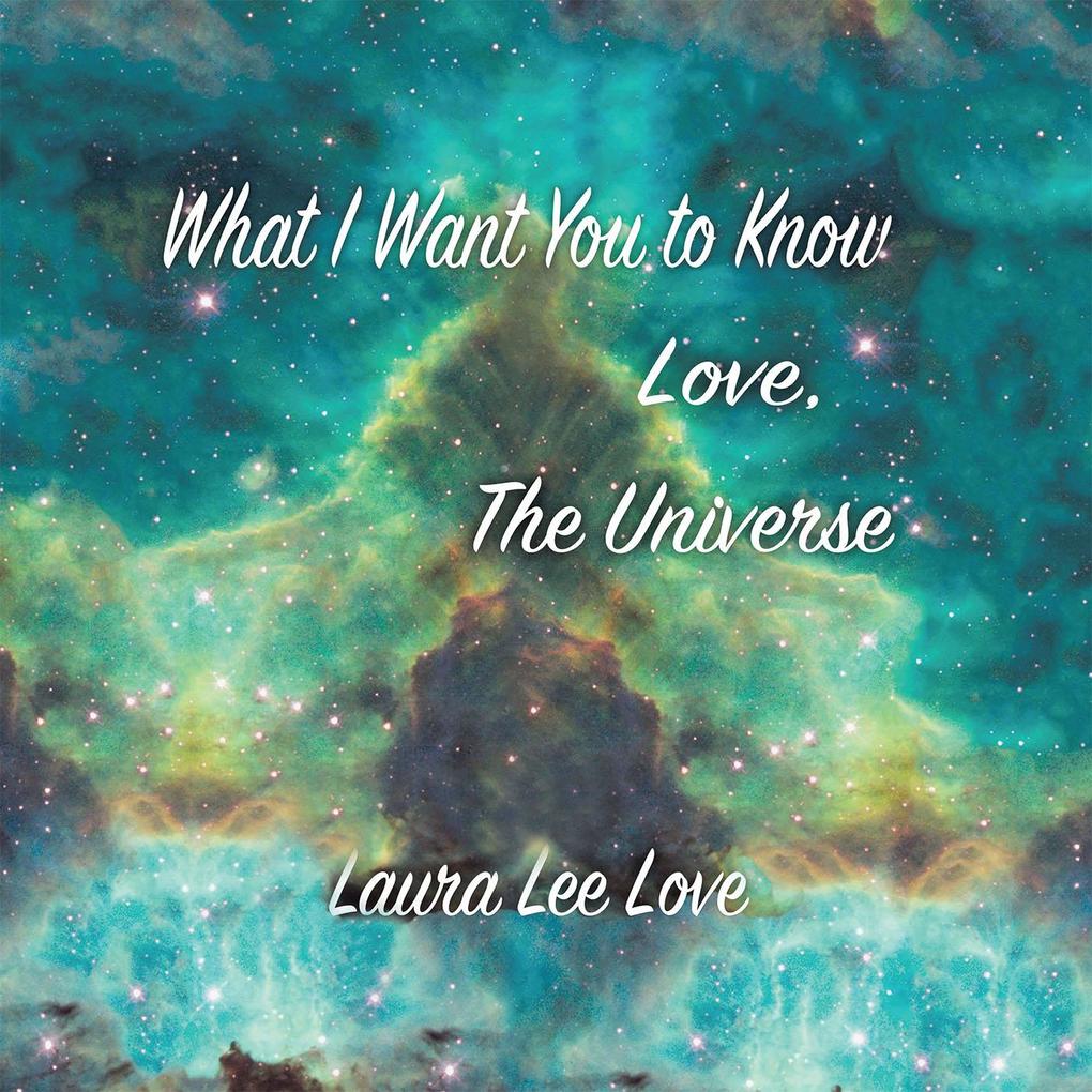What I Want You to Know Love the Universe
