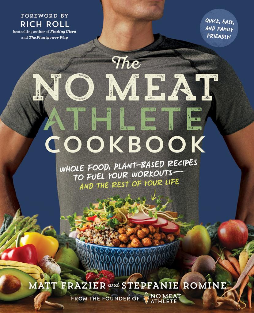The No Meat Athlete Cookbook: Whole Food Plant-Based Recipes to Fuel Your Workouts - and the Rest of Your Life