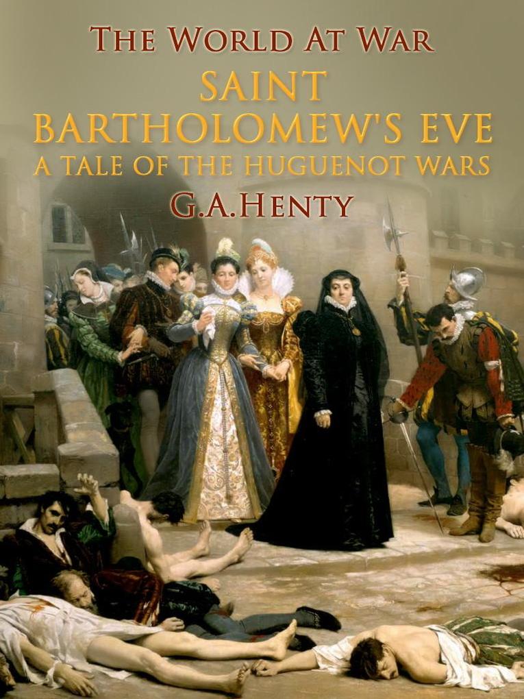 Saint Bartholomew‘s Eve / A Tale of the Huguenot Wars