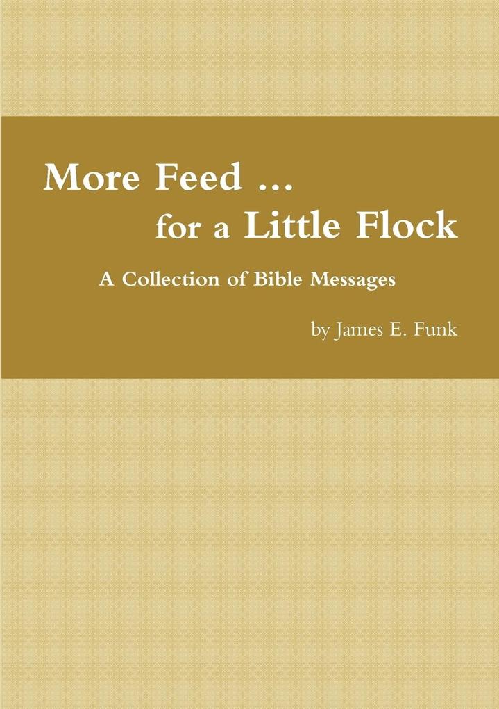 More Feed ... for a Little Flock A Collection of Bible Messages