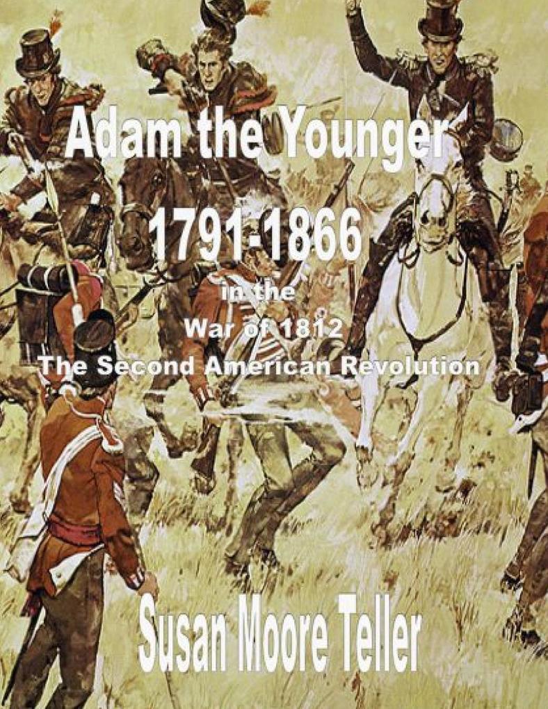ADAM The younger 1791-1866 And the War of 1812 The Second Revolutionary War The Peck Clan in America Volume II Part One