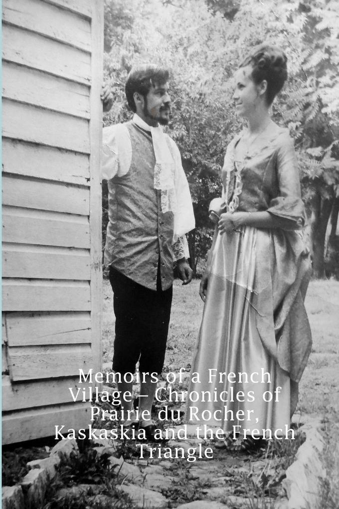 Memoirs of a French Village - Chronicles of Prairie du Rocher Kaskaskia and the French Triangle