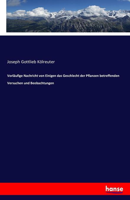 Vorläufige Nachricht von Einigen das Geschlecht der Pflanzen betreffenden Versuchen und Beobachtungen