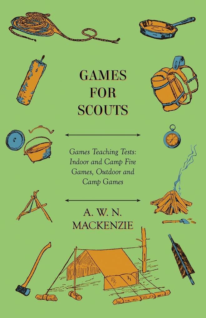 Games for Scouts - Games Teaching Tests: Indoor and Camp Fire Games Outdoor and Camp Games