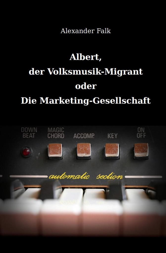 Albert der Volksmusik-Migrant oder Die Marketing-Gesellschaft