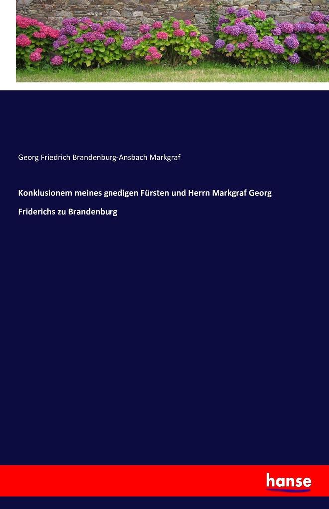 Konklusionem meines gnedigen Fürsten und Herrn Markgraf Georg Friderichs zu Brandenburg