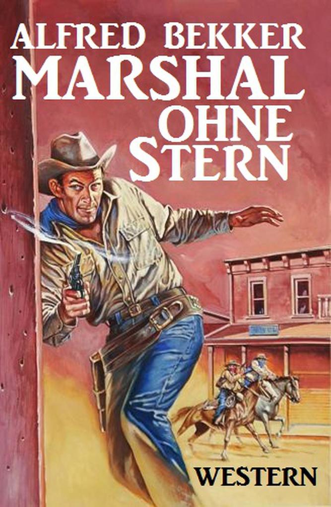Alfred Bekker Western: Marshal ohne Stern (Neal Chadwick Extra Edition #1)