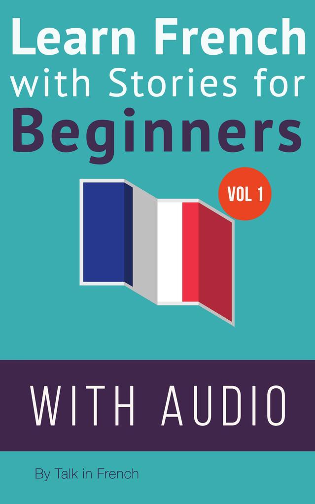 Learn French with Stories for Beginners (French: Learn French with Stories for Beginners #1)