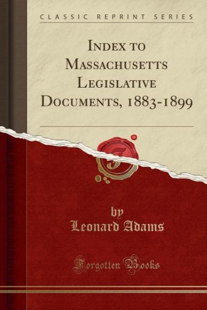 Index to Massachusetts Legislative Documents, 1883-1899 (Classic Reprint) als Taschenbuch von Leonard Adams