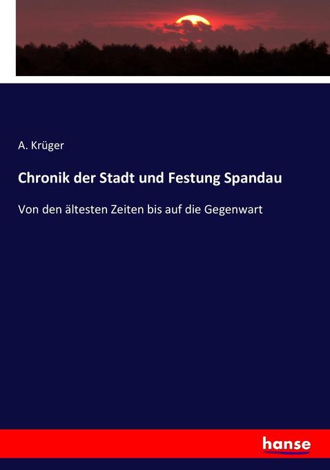 Chronik der Stadt und Festung Spandau - A. Krüger