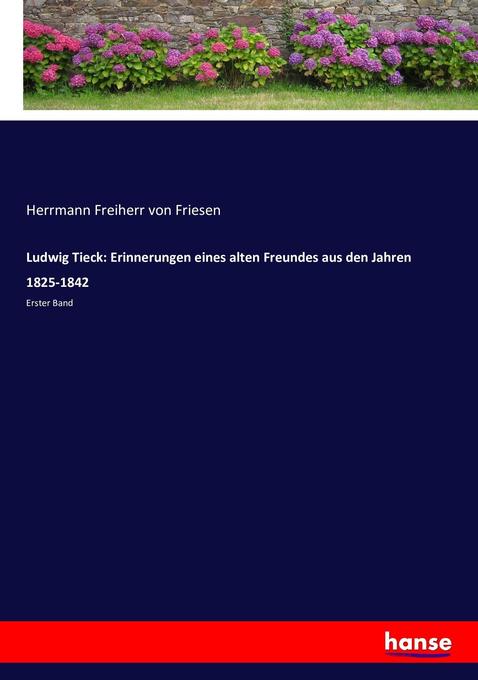 Ludwig Tieck: Erinnerungen eines alten Freundes aus den Jahren 1825-1842