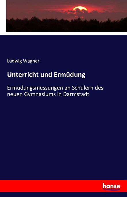 Unterricht und Ermüdung - Ludwig Wagner