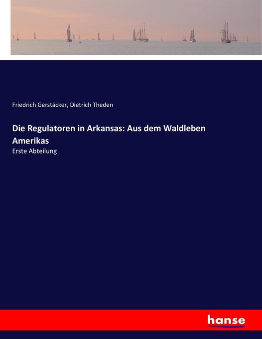 Die Regulatoren in Arkansas: Aus dem Waldleben Amerikas - Friedrich Gerstäcker/ Dietrich Theden