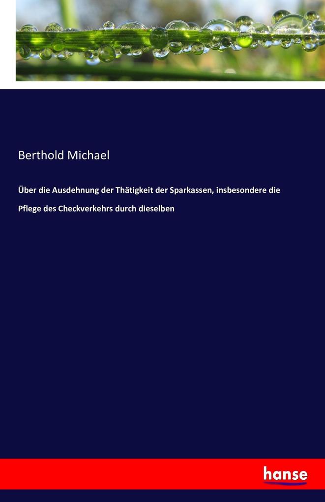 Über die Ausdehnung der Thätigkeit der Sparkassen insbesondere die Pflege des Checkverkehrs durch dieselben