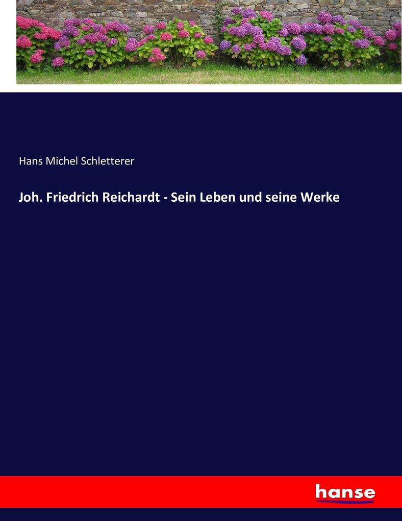 Joh. Friedrich Reichardt - Sein Leben und seine Werke