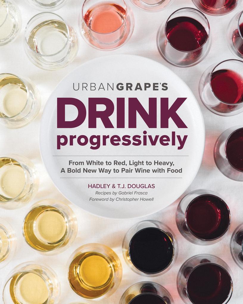 Drink Progressively: From White to Red Light- To Full-Bodied a Bold New Way to Pair Wine with Food