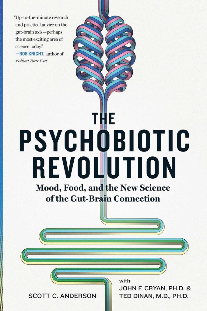 The Psychobiotic Revolution: Mood Food and the New Science of the Gut-Brain Connection