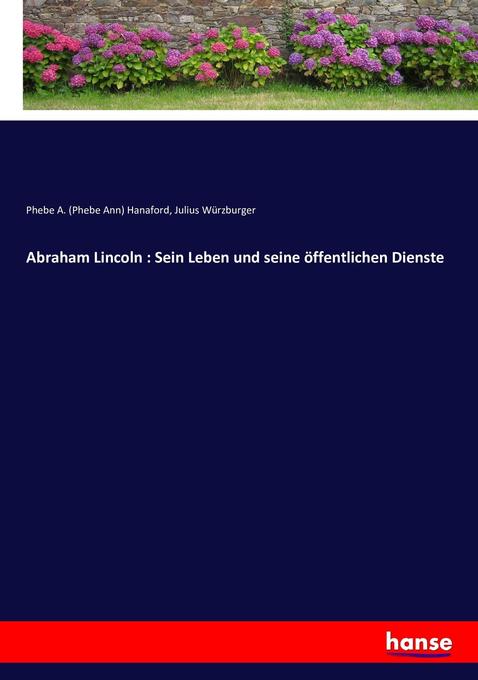 Image of Abraham Lincoln : Sein Leben und seine öffentlichen Dienste