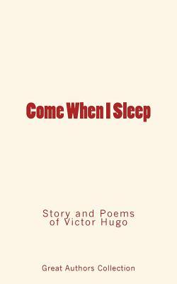 Come When I Sleep: Story and Poems of Victor Hugo