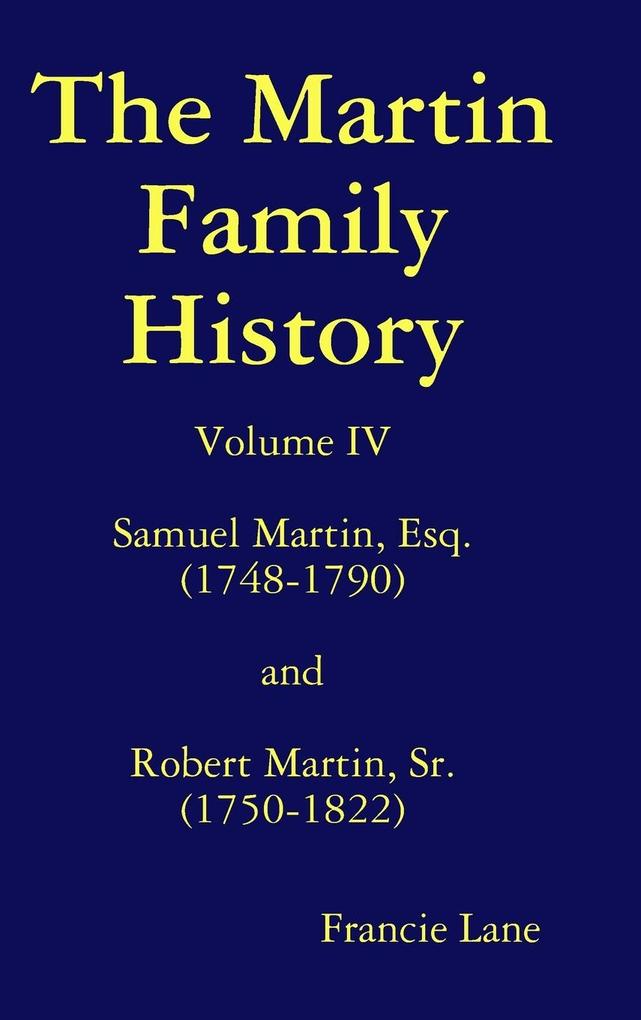 The Martin Family History Volume IV Samuel Martin Esq. (1748-1790) and Robert Martin Sr. (1750-1822)