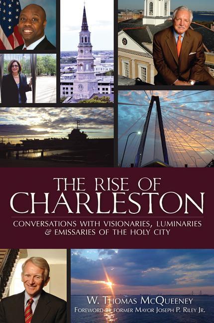 The Rise of Charleston: Conversations with Visionaries Luminaries & Emissaries of the Holy City