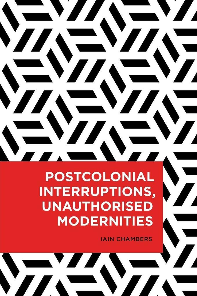 Postcolonial Interruptions Unauthorised Modernities