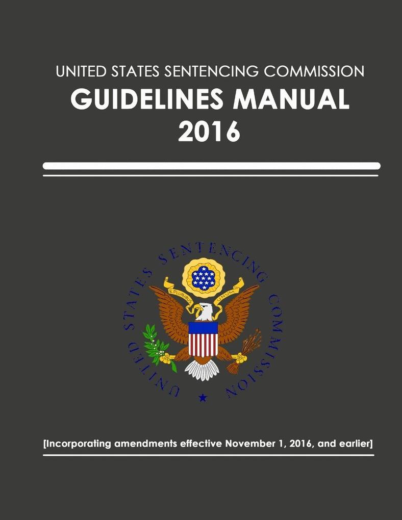 United States Sentencing Commission - Guidelines Manual - 2016 (Effective November 1 2016)
