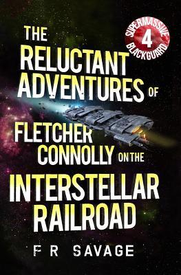 The Reluctant Adventures of Fletcher Connolly on the Interstellar Railroad Vol. 4: Supermassive Blackguard