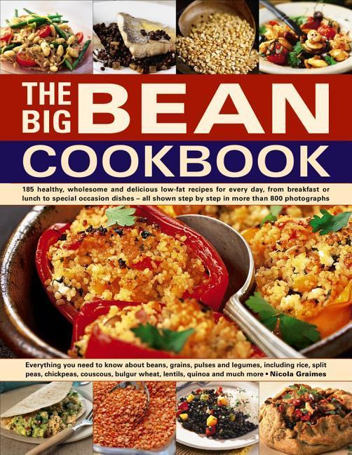 The Big Bean Cookbook: Everything You Need to Know about Beans Grains Pulses and Legumes Including Rice Split Peas Chickpeas Couscous