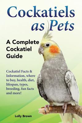 Cockatiels as Pets: Cockatiel Facts & Information where to buy health diet lifespan types breeding fun facts and more! A Complete C