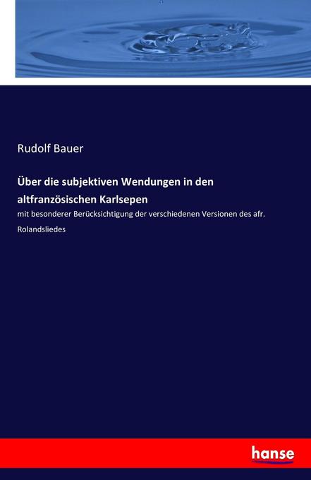 Über die subjektiven Wendungen in den altfranzösischen Karlsepen - Rudolf Bauer