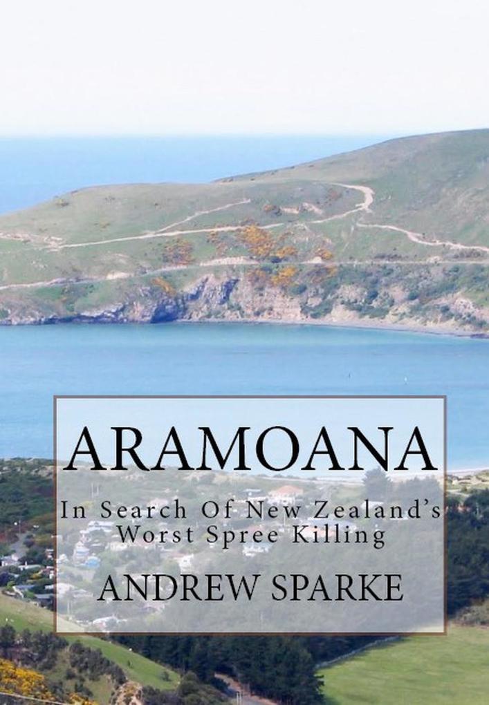 Aramoana: in Search Of New Zealand‘s Worst Spree Killing