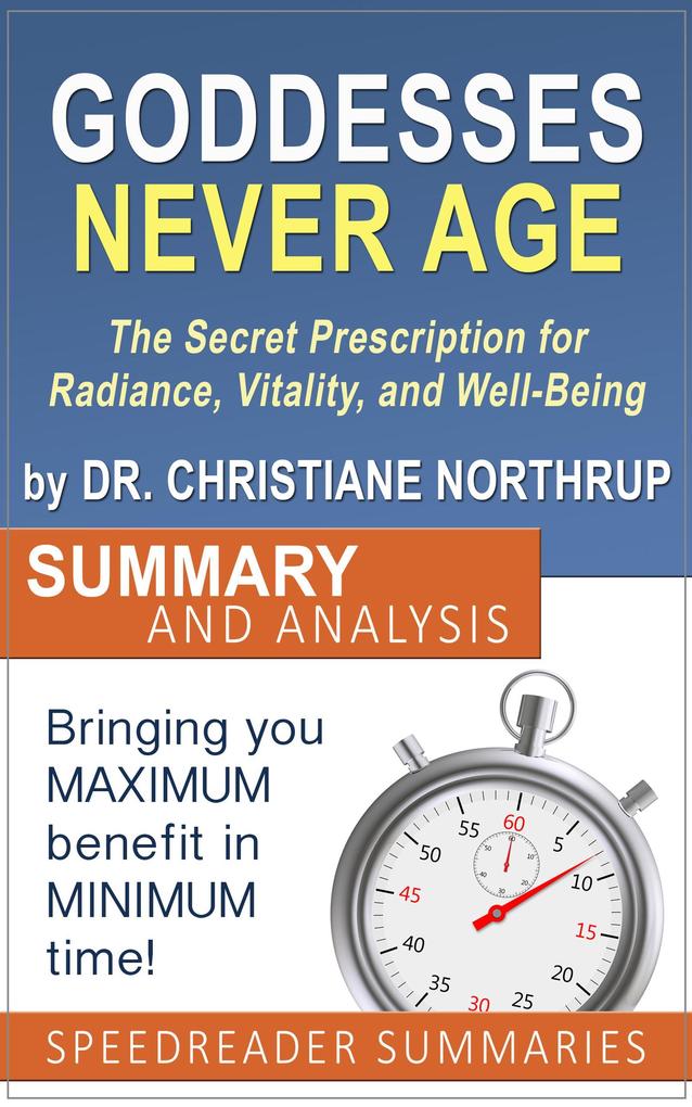 Goddesses Never Age: The Secret Prescription for Radiance Vitality and Well-Being by Dr. Christiane Northrup - Summary and Analysis