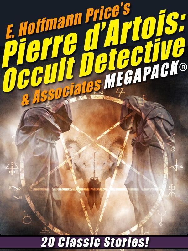 E. Hoffmann Price‘s Pierre d‘Artois: Occult Detective & Associates MEGAPACK®
