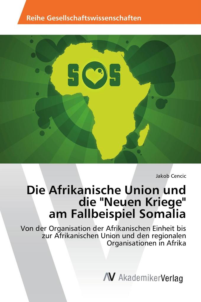 Die Afrikanische Union und die 'Neuen Kriege' am Fallbeispiel Somalia