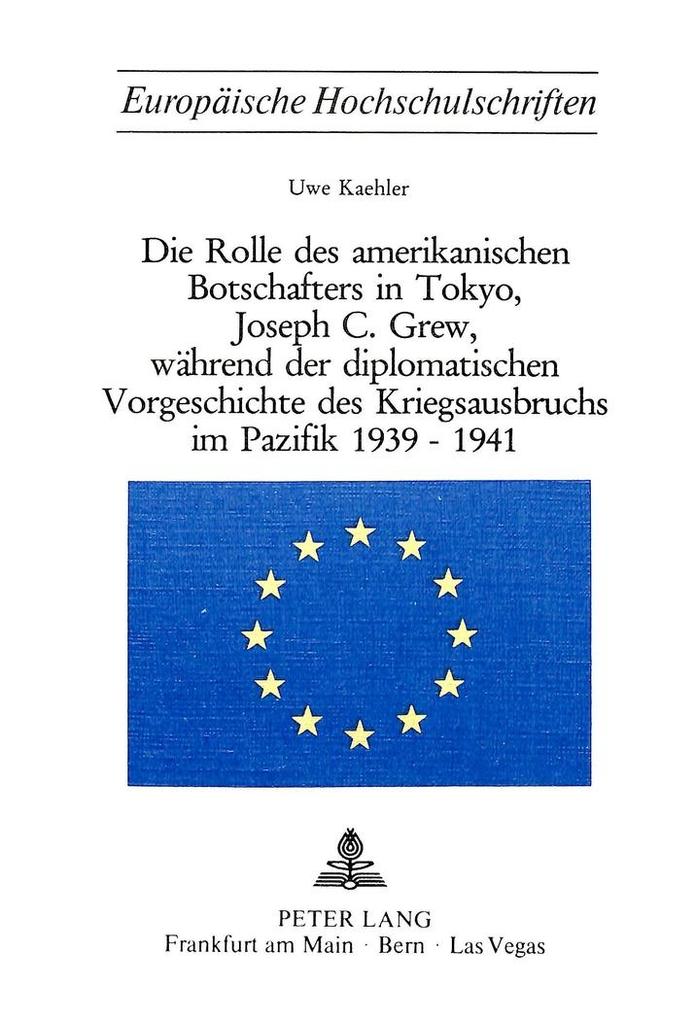 Die Rolle des amerikanischen Botschafters in Tokyo Joseph C. Grew während der diplomatischen Vorgeschichte des Kriegsausbruchs im Pazifik 1939-1941